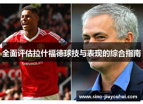 全面评估拉什福德球技与表现的综合指南 全面评估拉什福德球技与表现的综合指南