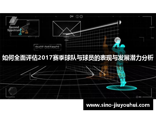 如何全面评估2017赛季球队与球员的表现与发展潜力分析