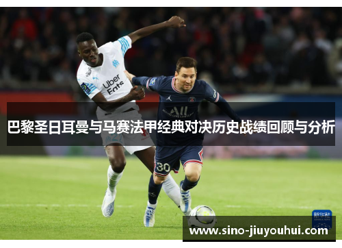 巴黎圣日耳曼与马赛法甲经典对决历史战绩回顾与分析