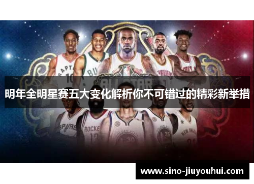 明年全明星赛五大变化解析你不可错过的精彩新举措