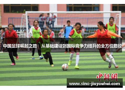 中国足球崛起之路：从基础建设到国际竞争力提升的全方位路径