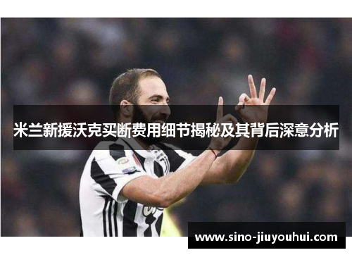 米兰新援沃克买断费用细节揭秘及其背后深意分析 米兰新援沃克买断费用细节揭秘及其背后深意分析