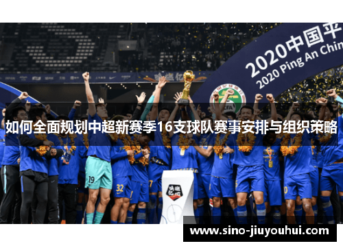 如何全面规划中超新赛季16支球队赛事安排与组织策略