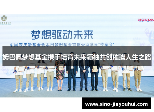 姆巴佩梦想基金携手培育未来领袖共创璀璨人生之路 姆巴佩梦想基金携手培育未来领袖共创璀璨人生之路