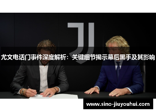 尤文电话门事件深度解析:关键细节揭示幕后黑手及其影响 尤文电话门事件深度解析:关键细节揭示幕后黑手及其影响