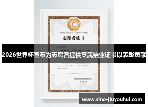 2026世界杯宣布为志愿者提供专属结业证书以表彰贡献